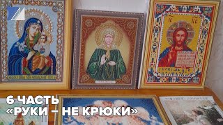 6 часть «Руки – не крюки»